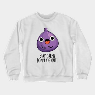 Stay Calm Don't Fig Out Funny Fruit Pun Crewneck Sweatshirt